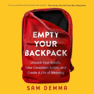Empty Your Backpack: Unpack Your Beliefs, Take Consistent Action, and Create a Life of Meaning